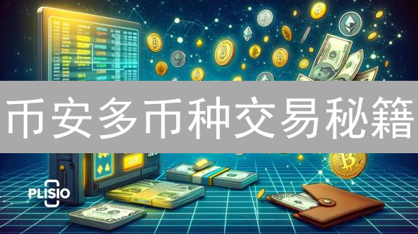币安多币种交易秘籍：高手都在用的高效管理策略！